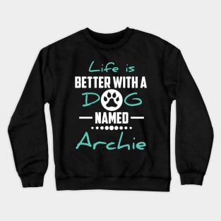 Life Is Better With A Dog Named Archie Crewneck Sweatshirt